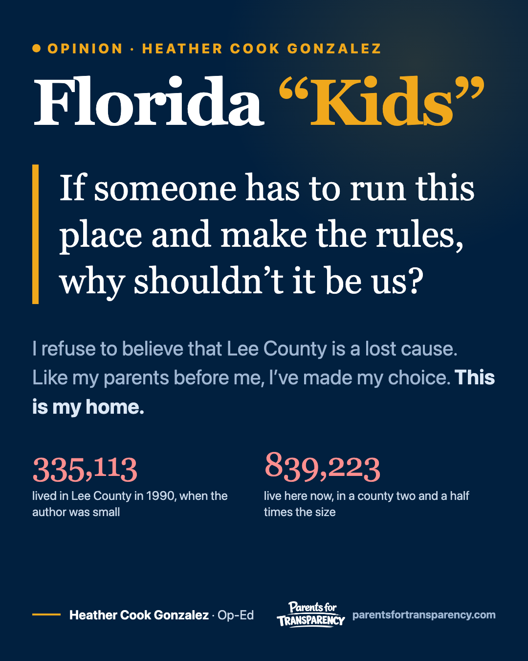 Parents for Transparency graphic: Florida Kids. If someone has to run this place and make the rules, why shouldn't it be us? I refuse to believe that Lee County is a lost cause. Like my parents before me, I have made my choice. This is my home. 335,113 lived in Lee County in 1990; 839,223 live here now.